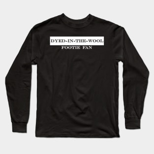 dyed in the wool footie fan Long Sleeve T-Shirt